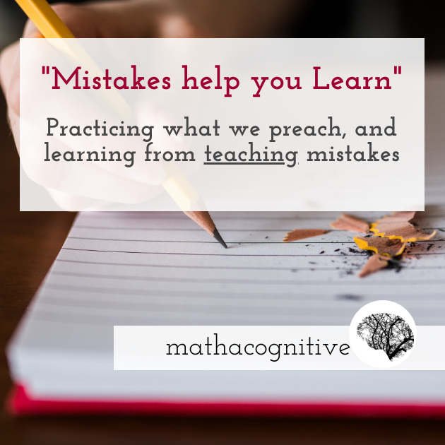 Mistakes help you learn 
Practicing what we preach, and learning from teaching mistakes
mathacognitive. 
Background picture of a hand writing with pencil on a lined notebook